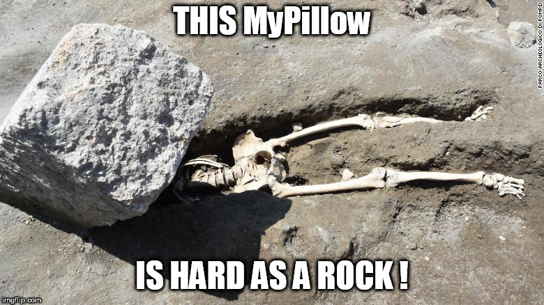 Pompeii man | THIS MyPillow; IS HARD AS A ROCK ! | image tagged in pompeii man | made w/ Imgflip meme maker