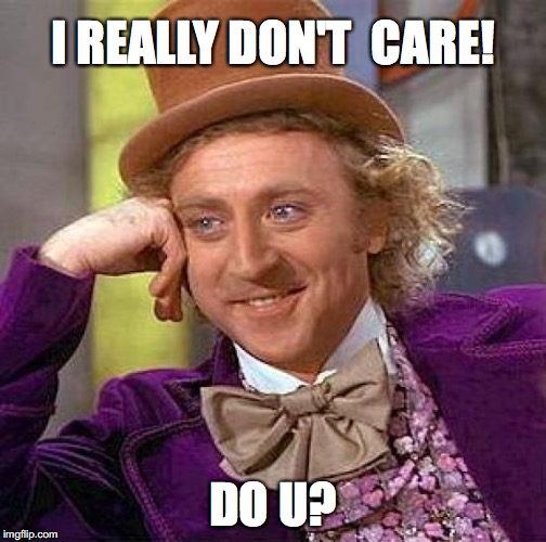Creepy Condescending Wonka Meme | I REALLY DON'T  CARE! DO U? | image tagged in memes,creepy condescending wonka | made w/ Imgflip meme maker