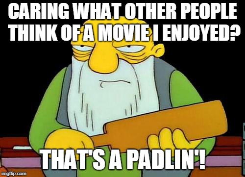 That's a paddlin' Meme | CARING WHAT OTHER PEOPLE THINK OF A MOVIE I ENJOYED? THAT'S A PADLIN'! | image tagged in memes,that's a paddlin' | made w/ Imgflip meme maker