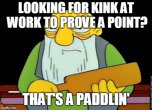 That's a paddlin' Meme | LOOKING FOR KINK AT WORK TO PROVE A POINT? THAT'S A PADDLIN' | image tagged in memes,that's a paddlin' | made w/ Imgflip meme maker