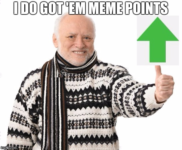 I DO GOT 'EM MEME POINTS | made w/ Imgflip meme maker
