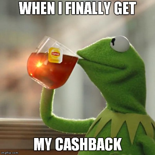 But That's None Of My Business | WHEN I FINALLY GET; MY CASHBACK | image tagged in memes,but thats none of my business,kermit the frog | made w/ Imgflip meme maker