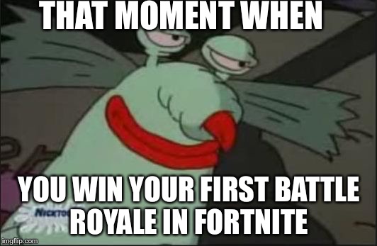Smug Gromble | THAT MOMENT WHEN; YOU WIN YOUR FIRST BATTLE ROYALE IN FORTNITE | image tagged in smug gromble,fortnite,battle royale,smug | made w/ Imgflip meme maker