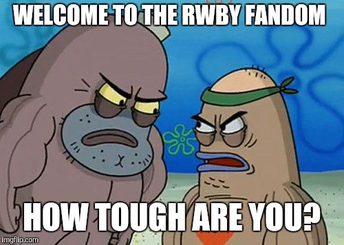How Tough Are you slide 1 | WELCOME TO THE RWBY FANDOM; HOW TOUGH ARE YOU? | image tagged in how tough are you slide 1 | made w/ Imgflip meme maker