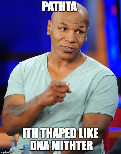 mike tyson | PATHTA; ITH THAPED LIKE DNA MITHTER | image tagged in mike tyson | made w/ Imgflip meme maker
