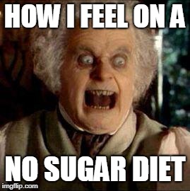Bilbo | HOW I FEEL ON A; NO SUGAR DIET | image tagged in bilbo | made w/ Imgflip meme maker