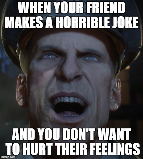 WHEN YOUR FRIEND MAKES A HORRIBLE JOKE; AND YOU DON'T WANT TO HURT THEIR FEELINGS | image tagged in edward richtofen forced laughter | made w/ Imgflip meme maker