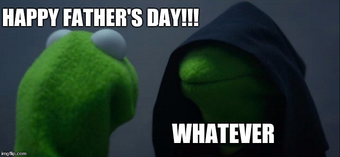 Evil Kermit Meme | HAPPY FATHER'S DAY!!! WHATEVER | image tagged in memes,evil kermit | made w/ Imgflip meme maker