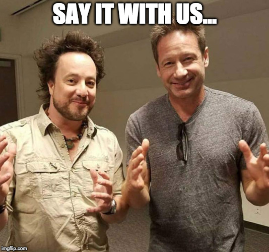 The winner of the Internet. | SAY IT WITH US... | image tagged in aliens,ancient aliens,xfiles,history channel,ufo | made w/ Imgflip meme maker