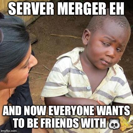 Third World Skeptical Kid Meme | SERVER MERGER EH; AND NOW EVERYONE WANTS TO BE FRIENDS WITH 🐼 | image tagged in memes,third world skeptical kid | made w/ Imgflip meme maker