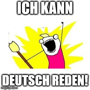 clean all the things | ICH KANN; DEUTSCH REDEN! | image tagged in clean all the things | made w/ Imgflip meme maker