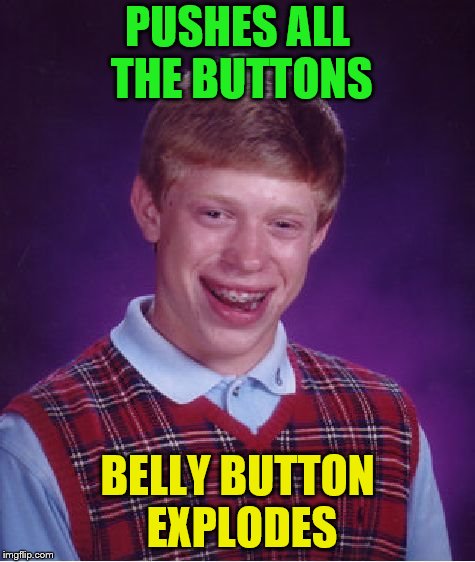 Bad Luck Brian Meme | PUSHES ALL THE BUTTONS BELLY BUTTON EXPLODES | image tagged in memes,bad luck brian | made w/ Imgflip meme maker