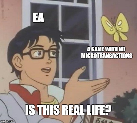 Is This A Pigeon | EA; A GAME WITH NO MICROTRANSACTIONS; IS THIS REAL LIFE? | image tagged in memes,is this a pigeon | made w/ Imgflip meme maker