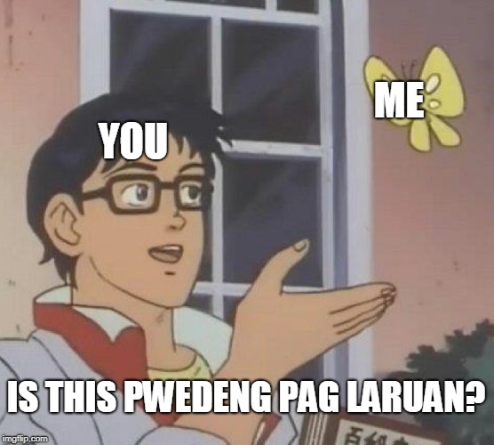 Is This A Pigeon Meme | ME; YOU; IS THIS PWEDENG PAG LARUAN? | image tagged in memes,is this a pigeon | made w/ Imgflip meme maker