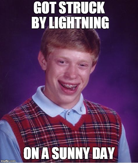Bad Luck Brian Meme | GOT STRUCK BY LIGHTNING; ON A SUNNY DAY | image tagged in memes,bad luck brian | made w/ Imgflip meme maker