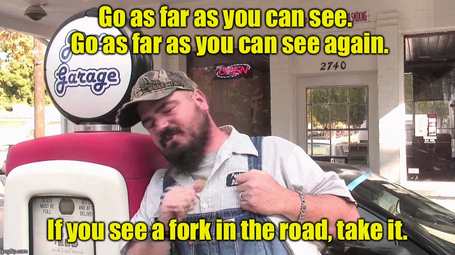 Redneck Directions | Go as far as you can see.  Go as far as you can see again. If you see a fork in the road, take it. | image tagged in memes,redneck,directions | made w/ Imgflip meme maker
