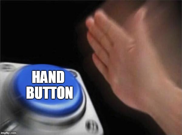 Blank Nut Button Meme | HAND BUTTON | image tagged in memes,blank nut button | made w/ Imgflip meme maker