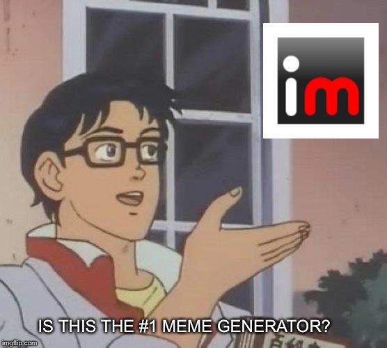 Is this the best website? | IS THIS THE #1 MEME GENERATOR? | image tagged in memes,is this a pigeon | made w/ Imgflip meme maker