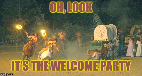 OH, LOOK IT’S THE WELCOME PARTY | made w/ Imgflip meme maker