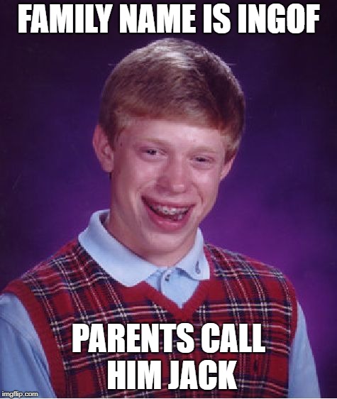 When your name is NSFW | FAMILY NAME IS INGOF; PARENTS CALL HIM JACK | image tagged in memes,bad luck brian,nsfw | made w/ Imgflip meme maker