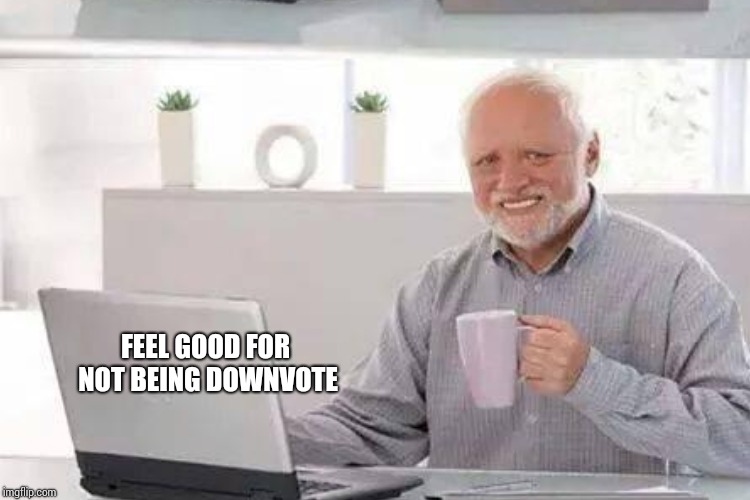 FEEL GOOD FOR NOT BEING DOWNVOTE | made w/ Imgflip meme maker