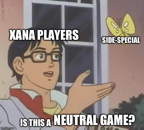 Is This A Pigeon Meme | XANA PLAYERS; SIDE-SPECIAL; NEUTRAL GAME? IS THIS A | image tagged in memes,is this a pigeon | made w/ Imgflip meme maker