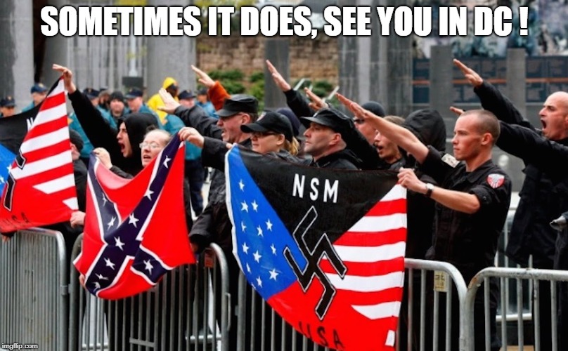 Nazi? | SOMETIMES IT DOES, SEE YOU IN DC ! | image tagged in nazi | made w/ Imgflip meme maker