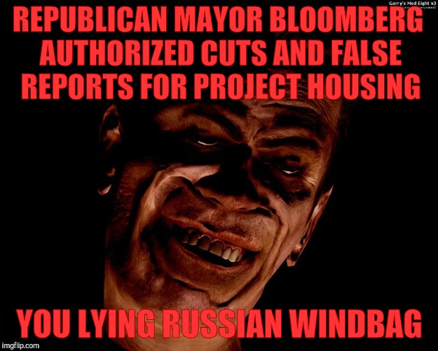 . | REPUBLICAN MAYOR BLOOMBERG AUTHORIZED CUTS AND FALSE REPORTS FOR PROJECT HOUSING YOU LYING RUSSIAN WINDBAG | image tagged in half-life's g-man from the creepy gallery of vagabondsoufflé  | made w/ Imgflip meme maker