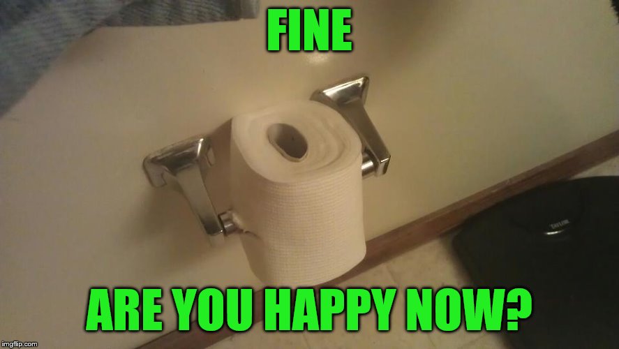 FINE ARE YOU HAPPY NOW? | made w/ Imgflip meme maker