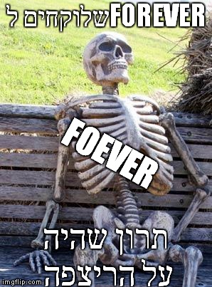 Waiting Skeleton Meme | שלוקחים לFOREVER; FOEVER; תרון שהיה על הריצפה | image tagged in memes,waiting skeleton | made w/ Imgflip meme maker