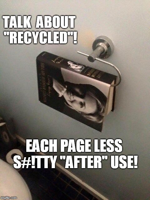 Hillary's Book "tour" | TALK  ABOUT "RECYCLED"! EACH PAGE LESS S#!TTY "AFTER" USE! | image tagged in conservatives,politics,funny,donald trump,hillary clinton,nsfw | made w/ Imgflip meme maker