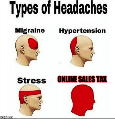 Online Sales Tax is Back (as Declared by U.S. Supreme Court) | ONLINE SALES TAX | image tagged in types of headaches meme,tax,memes,supreme court | made w/ Imgflip meme maker