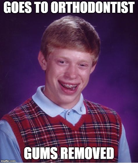 Bad Luck Brian Meme | GOES TO ORTHODONTIST GUMS REMOVED | image tagged in memes,bad luck brian | made w/ Imgflip meme maker