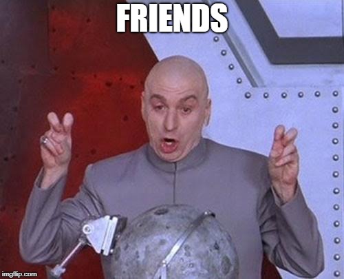 Dr Evil Laser Meme | FRIENDS | image tagged in memes,dr evil laser | made w/ Imgflip meme maker