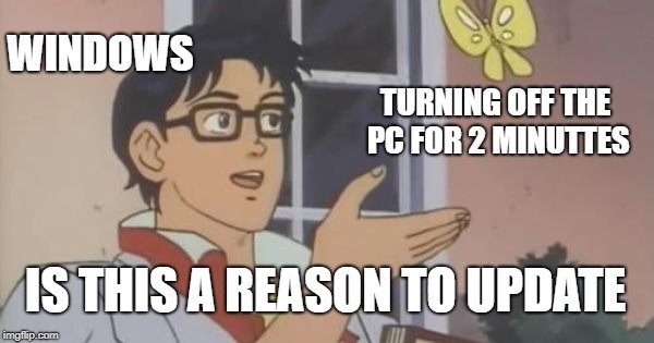 Is This a Pigeon | WINDOWS; TURNING OFF THE PC FOR 2 MINUTTES; IS THIS A REASON TO UPDATE | image tagged in is this a pigeon | made w/ Imgflip meme maker