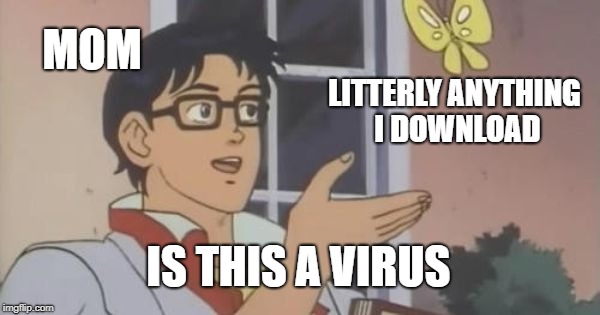 Is This a Pigeon | MOM; LITTERLY ANYTHING I DOWNLOAD; IS THIS A VIRUS | image tagged in is this a pigeon | made w/ Imgflip meme maker