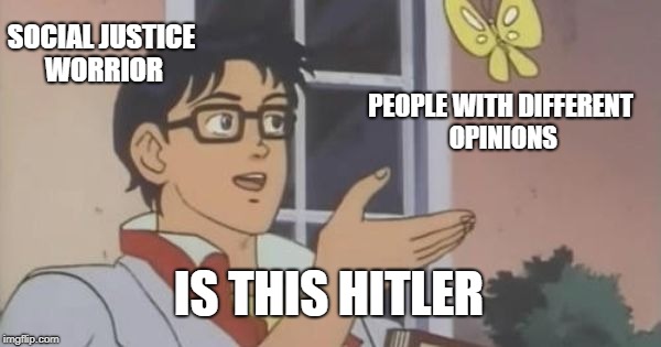 Is This a Pigeon | SOCIAL JUSTICE WORRIOR; PEOPLE WITH DIFFERENT OPINIONS; IS THIS HITLER | image tagged in is this a pigeon | made w/ Imgflip meme maker