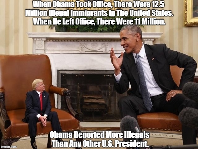 When Obama Took Office, There Were 12.5 Million Illegal Immigrants In The United States. When He Left Office, There Were 11 Million. Obama D | made w/ Imgflip meme maker
