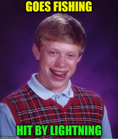 Bad Luck Brian Meme | GOES FISHING HIT BY LIGHTNING | image tagged in memes,bad luck brian | made w/ Imgflip meme maker