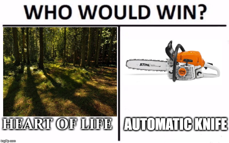 Nature VS Human | AUTOMATIC
KNIFE; HEART OF LIFE | image tagged in who would win,forest,beautiful nature,human evolution | made w/ Imgflip meme maker