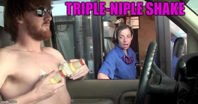 TRIPLE-NIPLE SHAKE | made w/ Imgflip meme maker