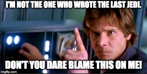 I'M NOT THE ONE WHO WROTE THE LAST JEDI. DON'T YOU DARE BLAME THIS ON ME! | made w/ Imgflip meme maker