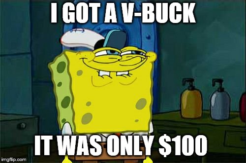 Don't You Squidward Meme | I GOT A V-BUCK; IT WAS ONLY $100 | image tagged in memes,dont you squidward | made w/ Imgflip meme maker