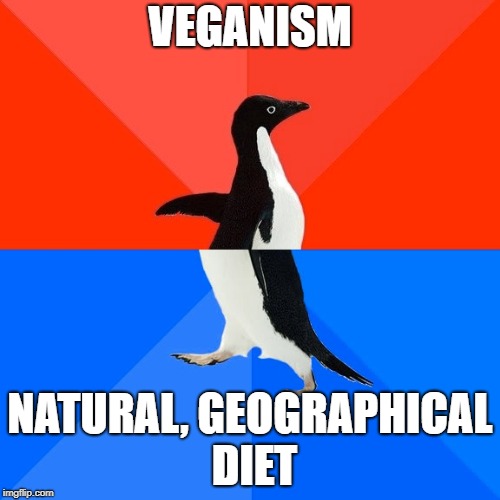 Socially Awesome Awkward Penguin Meme | VEGANISM; NATURAL, GEOGRAPHICAL DIET | image tagged in memes,socially awesome awkward penguin | made w/ Imgflip meme maker