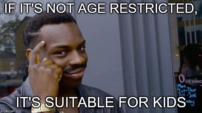 This is why, when I have kids/clones, I will show them the Filthy Frank anime | IF IT'S NOT AGE RESTRICTED, IT'S SUITABLE FOR KIDS | image tagged in memes,roll safe think about it,kids | made w/ Imgflip meme maker