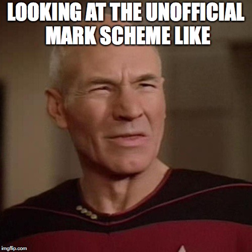 Patrick Stewart squint | LOOKING AT THE UNOFFICIAL MARK SCHEME LIKE | image tagged in patrick stewart squint | made w/ Imgflip meme maker