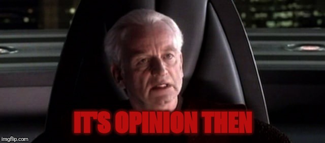 IT'S OPINION THEN | made w/ Imgflip meme maker