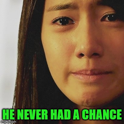 HE NEVER HAD A CHANCE | made w/ Imgflip meme maker