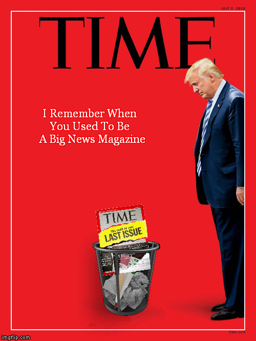 To Everything There Is A Time | I Remember When You Used To Be   A Big News Magazine | image tagged in memes,time magazine,child separation,immigrant children,meme,fake news | made w/ Imgflip meme maker