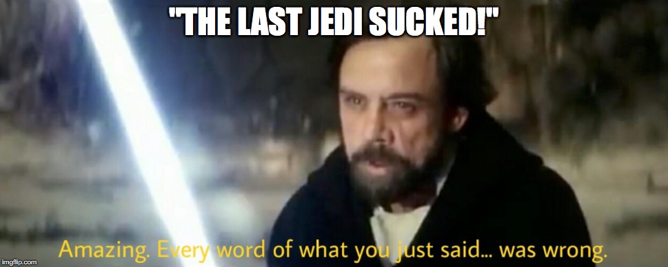 My reaction to last jedi haters | "THE LAST JEDI SUCKED!" | image tagged in memes,funny,the last jedi,star wars,luke skywalker | made w/ Imgflip meme maker